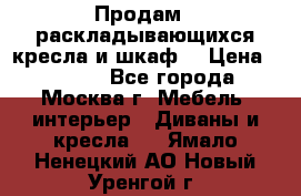Продам 2 раскладывающихся кресла и шкаф  › Цена ­ 3 400 - Все города, Москва г. Мебель, интерьер » Диваны и кресла   . Ямало-Ненецкий АО,Новый Уренгой г.